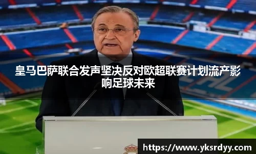 皇马巴萨联合发声坚决反对欧超联赛计划流产影响足球未来